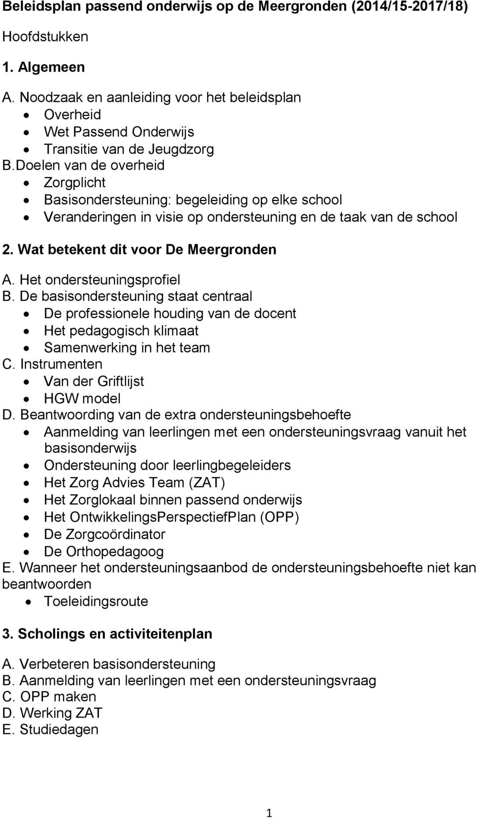 Het ondersteuningsprofiel B. De basisondersteuning staat centraal De professionele houding van de docent Het pedagogisch klimaat Samenwerking in het team C.