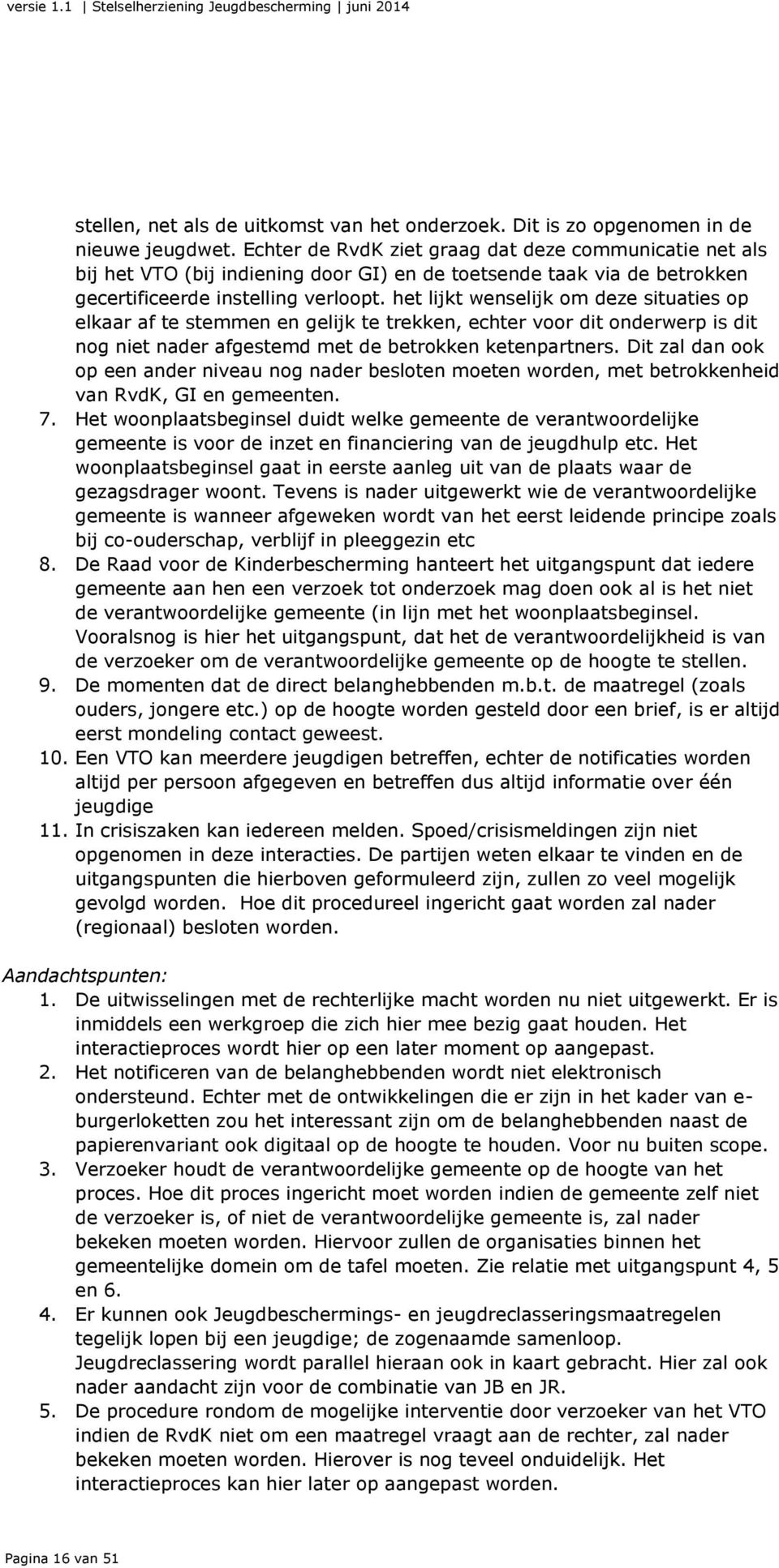 het lijkt wenselijk om deze situaties op elkaar af te stemmen en gelijk te trekken, echter voor dit onderwerp is dit nog niet nader afgestemd met de betrokken ketenpartners.