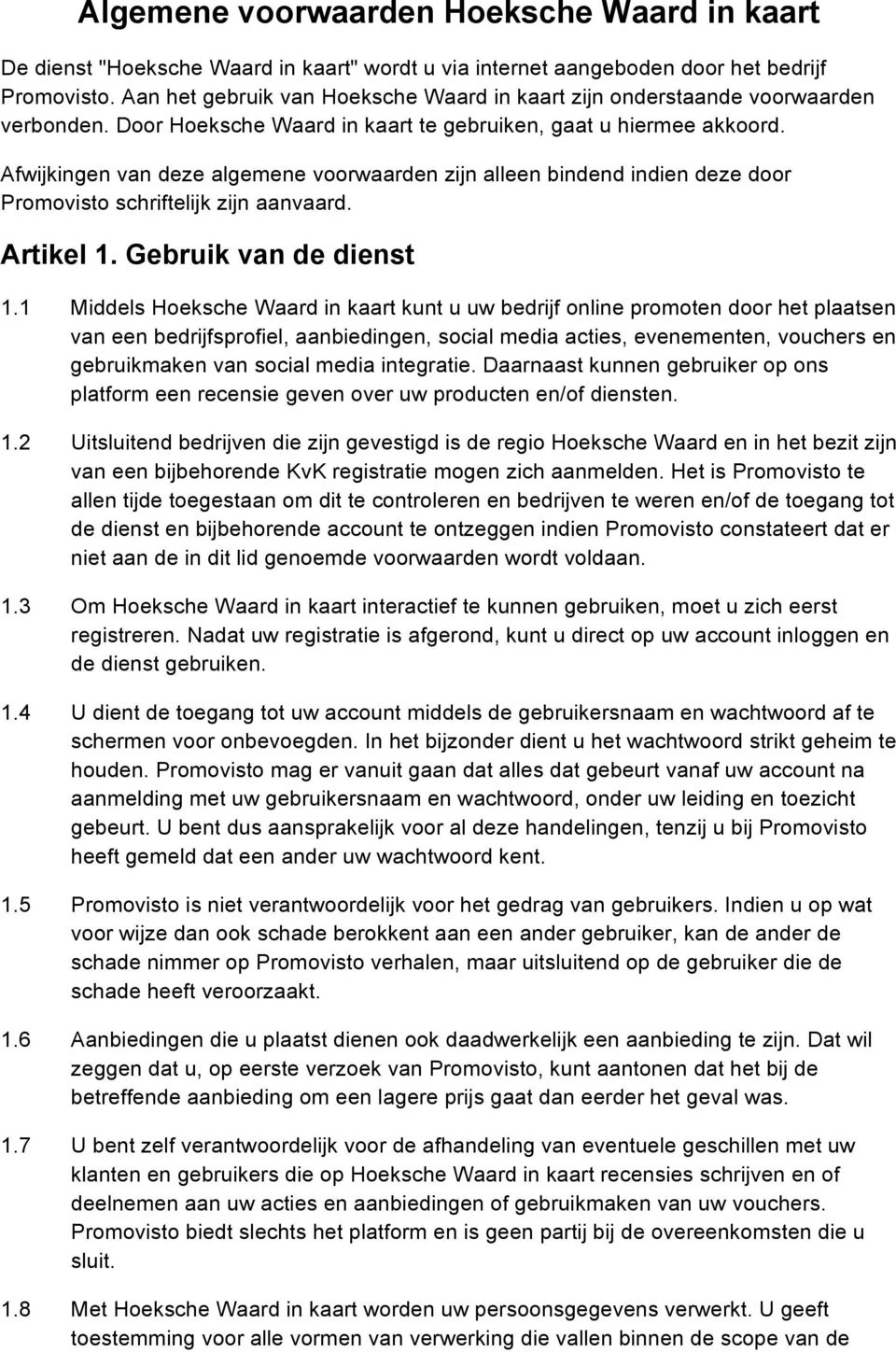 Afwijkingen van deze algemene voorwaarden zijn alleen bindend indien deze door Promovisto schriftelijk zijn aanvaard. Artikel 1. Gebruik van de dienst 1.