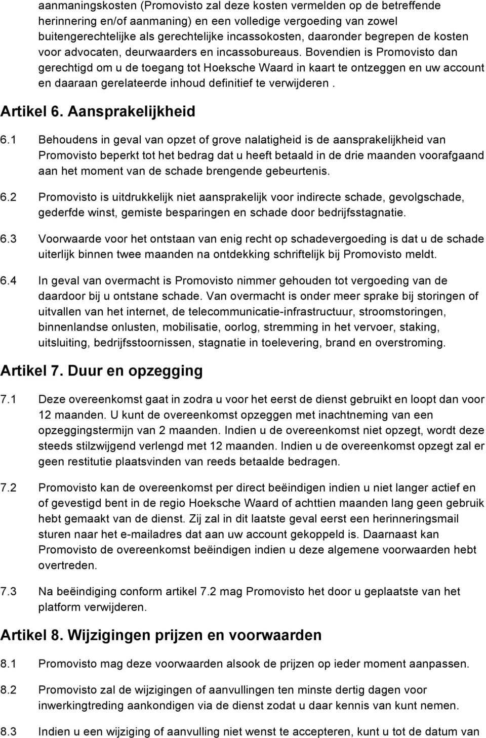 Bovendien is Promovisto dan gerechtigd om u de toegang tot Hoeksche Waard in kaart te ontzeggen en uw account en daaraan gerelateerde inhoud definitief te verwijderen. Artikel 6. Aansprakelijkheid 6.