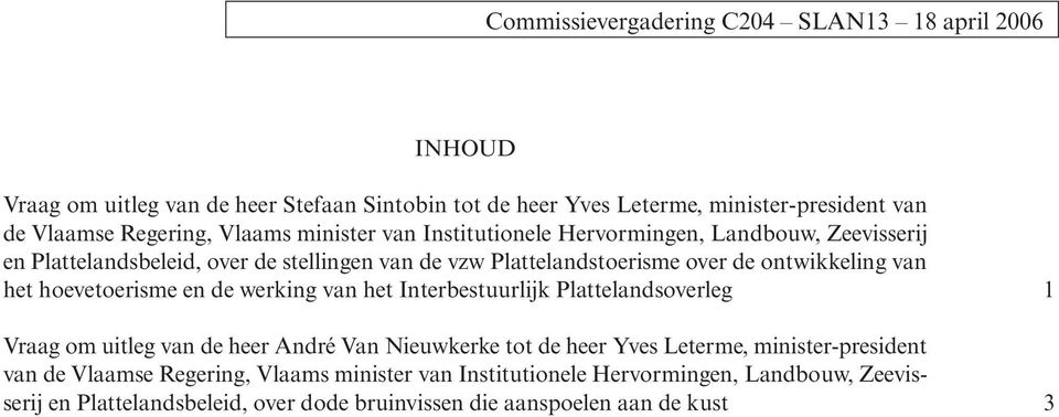 het hoevetoerisme en de werking van het Interbestuurlijk Plattelandsoverleg 1 Vraag om uitleg van de heer André Van Nieuwkerke tot de heer Yves Leterme,