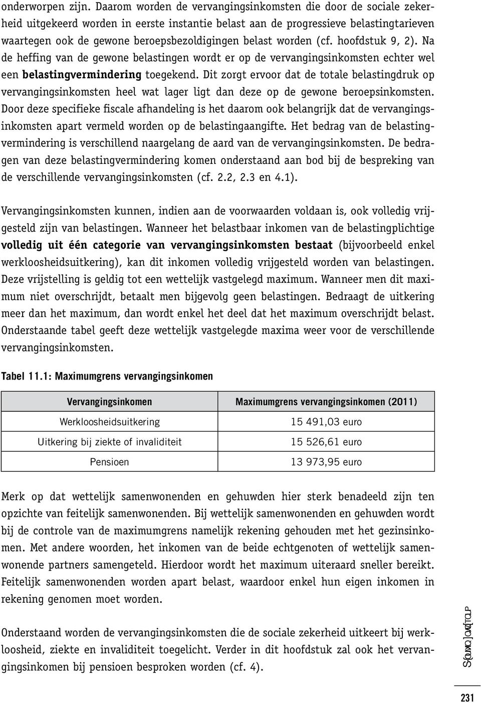 belast worden (cf. hoofdstuk 9, 2). Na de heffing van de gewone belastingen wordt er op de vervangingsinkomsten echter wel een belastingvermindering toegekend.