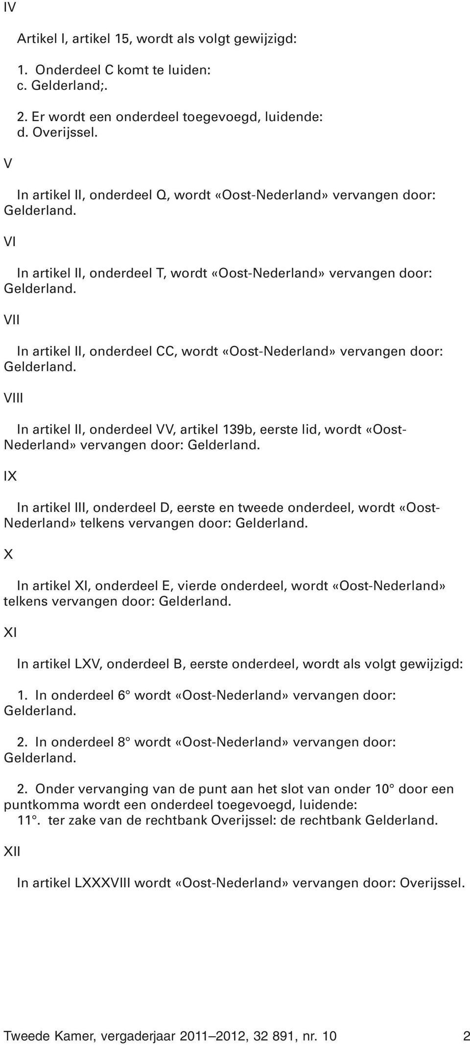 vervangen door: VIII In artikel II, onderdeel VV, artikel 139b, eerste lid, wordt «Oost- Nederland» vervangen door: IX In artikel III, onderdeel D, eerste en tweede onderdeel, wordt «Oost- Nederland»