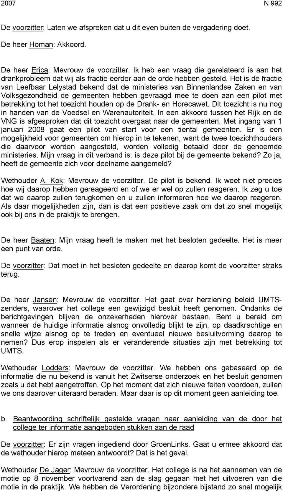 Het is de fractie van Leefbaar Lelystad bekend dat de ministeries van Binnenlandse Zaken en van Volksgezondheid de gemeenten hebben gevraagd mee te doen aan een pilot met betrekking tot het toezicht