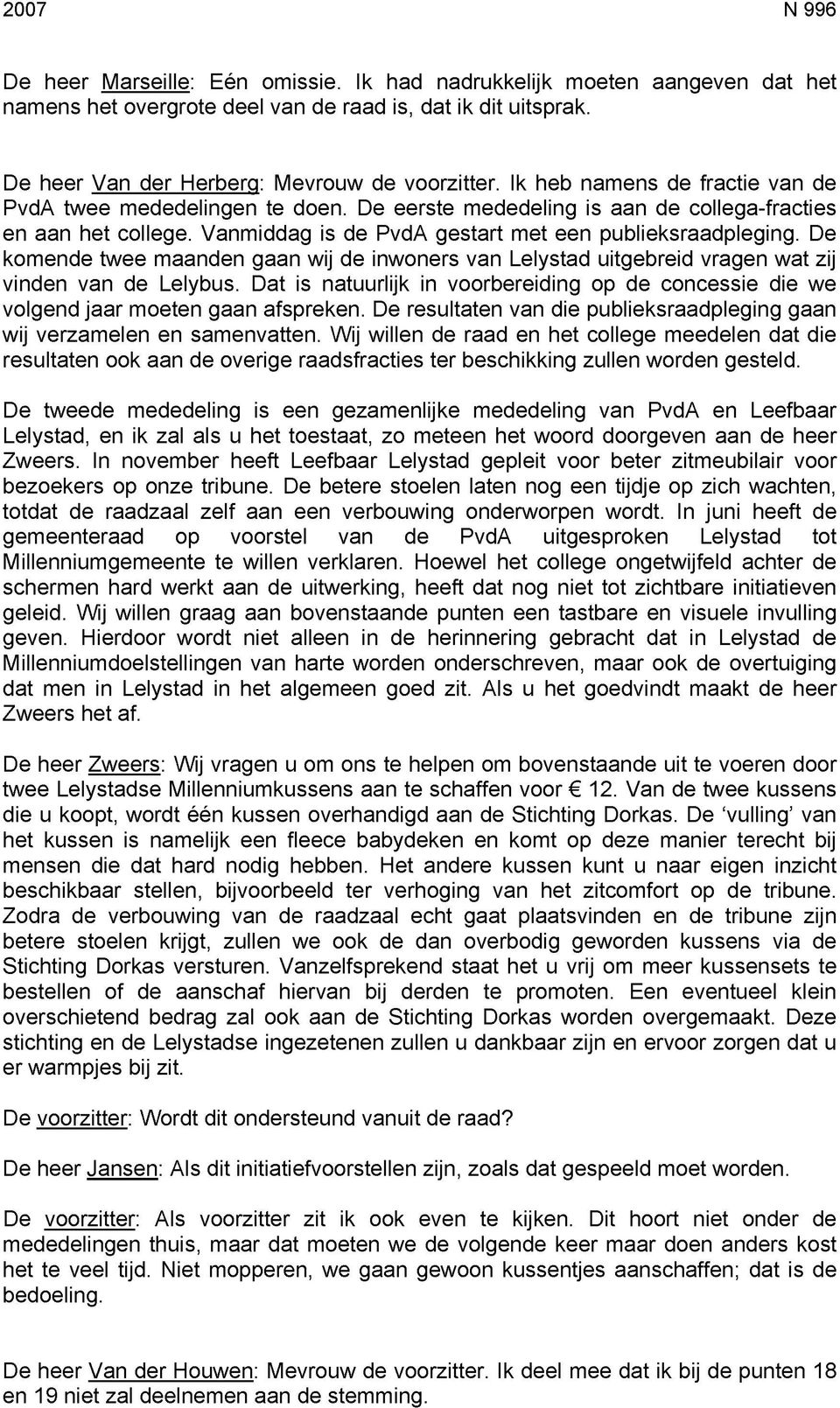 De komende twee maanden gaan wij de inwoners van Lelystad uitgebreid vragen wat zij vinden van de Lelybus. Dat is natuurlijk in voorbereiding op de concessie die we volgend jaar moeten gaan afspreken.