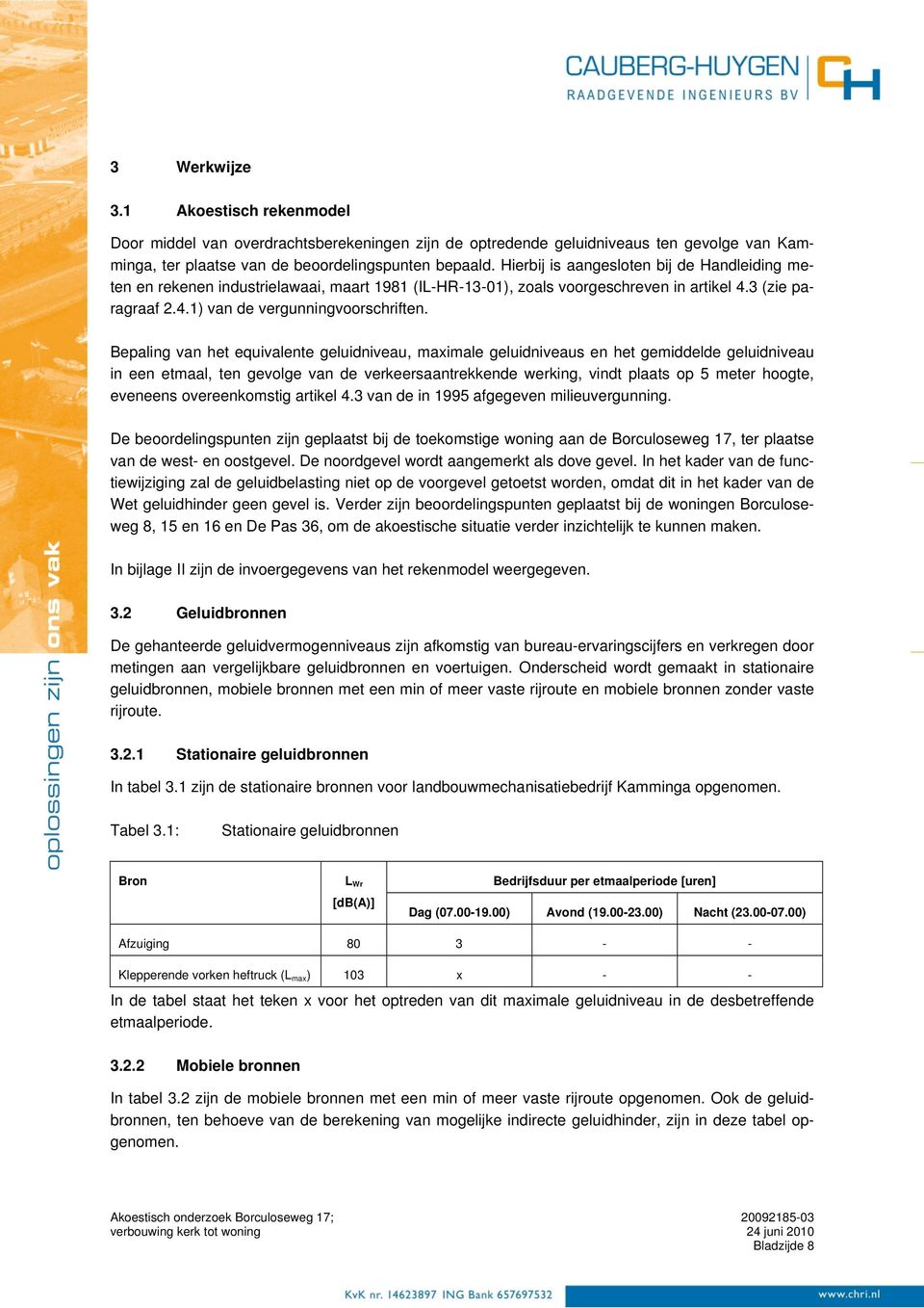 Bepaling van het equivalente geluidniveau, maximale geluidniveaus en het gemiddelde geluidniveau in een etmaal, ten gevolge van de verkeersaantrekkende werking, vindt plaats op 5 meter hoogte,