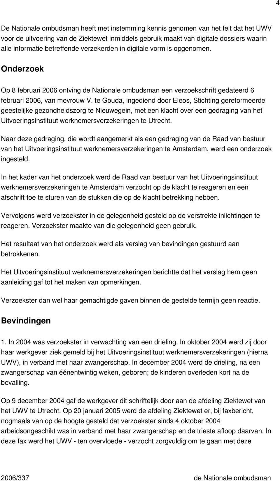 te Gouda, ingediend door Eleos, Stichting gereformeerde geestelijke gezondheidszorg te Nieuwegein, met een klacht over een gedraging van het Uitvoeringsinstituut werknemersverzekeringen te Utrecht.