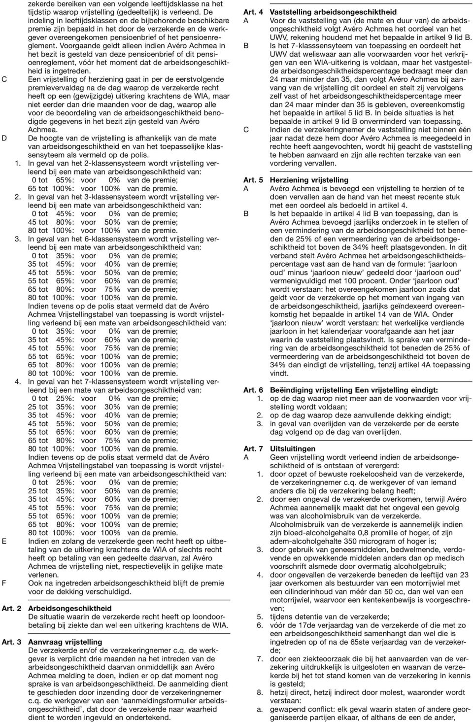 Voorgaande geldt alleen indien Avéro Achmea in het bezit is gesteld van deze pensioenbrief of dit pensioenreglement, vóór het moment dat de arbeidsongeschiktheid is ingetreden.