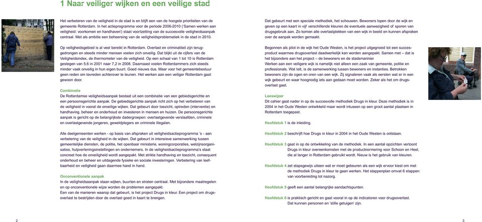 Met als ambitie een beheersing van de veiligheidsproblematiek in de stad in 2010. Op veiligheidsgebied is al veel bereikt in Rotterdam.