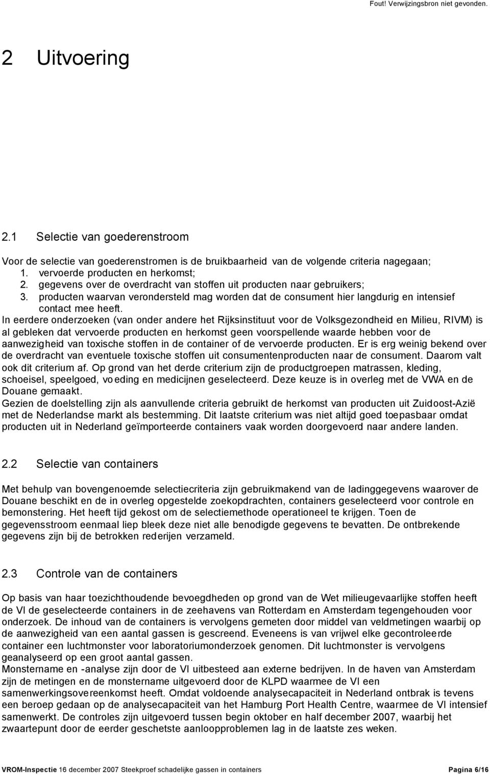 In eerdere onderzoeken (van onder andere het Rijksinstituut voor de Volksgezondheid en Milieu, RIVM) is al gebleken dat vervoerde producten en herkomst geen voorspellende waarde hebben voor de