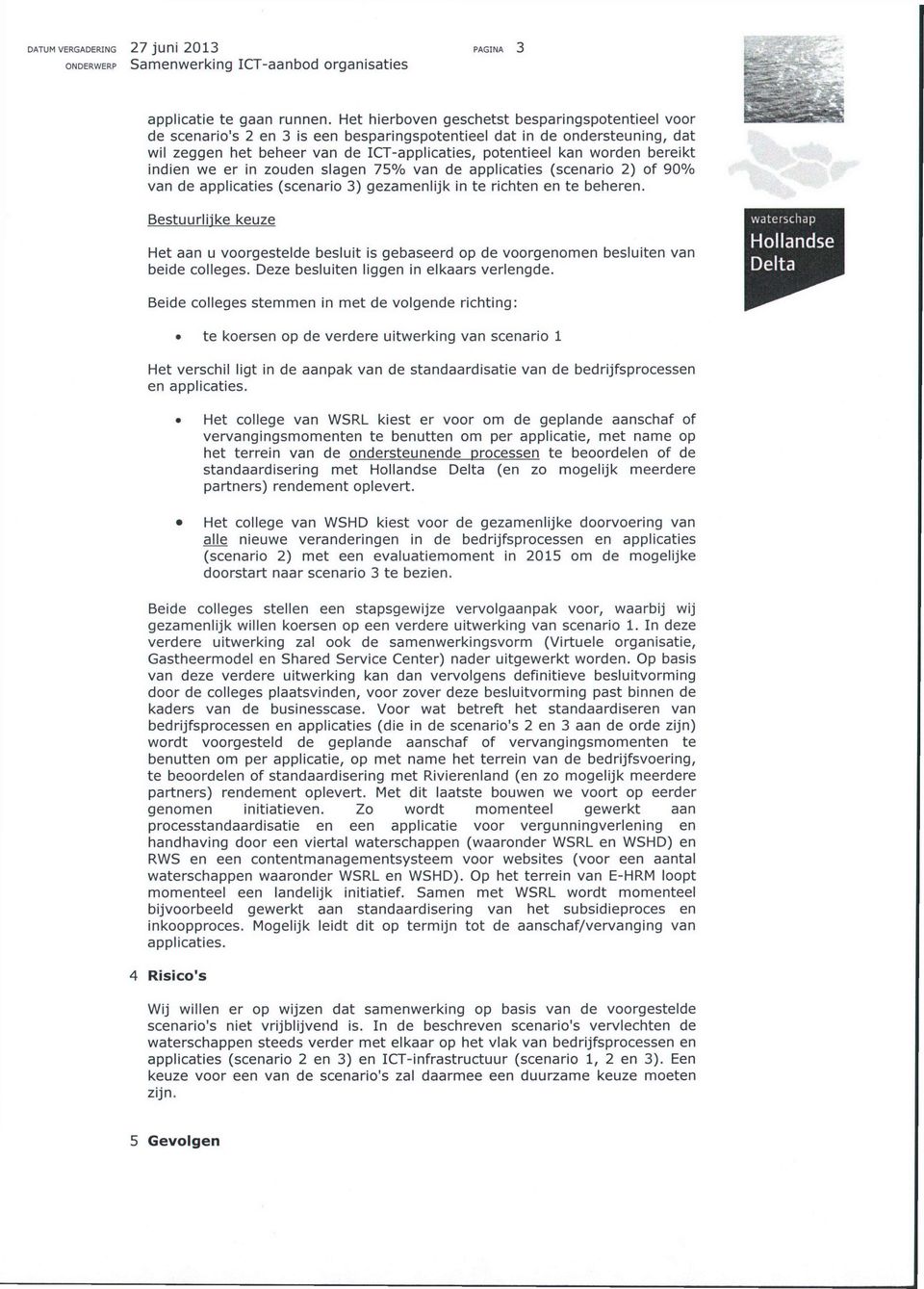 bereikt indien we er in zouden slagen 75 0 Zo van de applicaties (scenario 2) of 90 0 7o van de applicaties (scenario 3) gezamenlijk in te richten en te beheren.