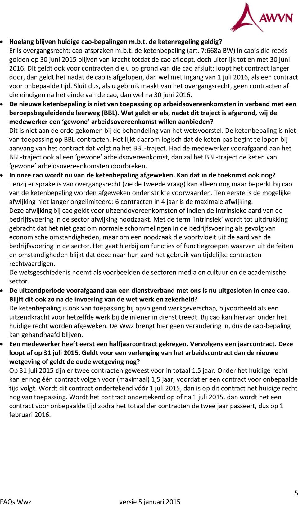 Dit geldt ook voor contracten die u op grond van die cao afsluit: loopt het contract langer door, dan geldt het nadat de cao is afgelopen, dan wel met ingang van 1 juli 2016, als een contract voor