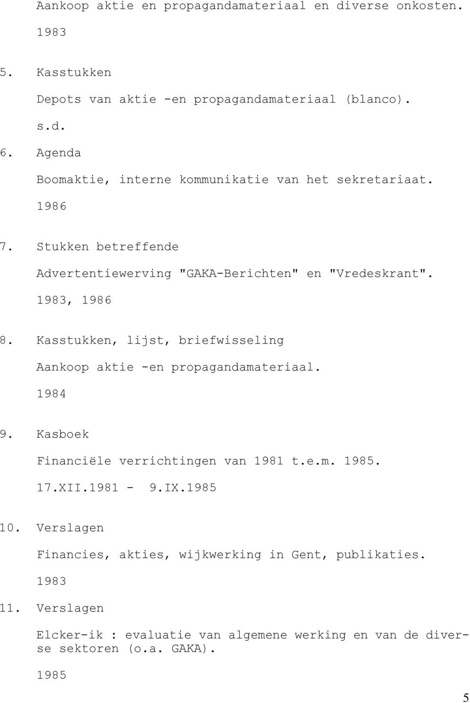Kasstukken, lijst, briefwisseling Aankoop aktie -en propagandamateriaal. 1984 9. Kasboek Financiële verrichtingen van 1981 t.e.m. 1985. 17.XII.1981-9.IX.