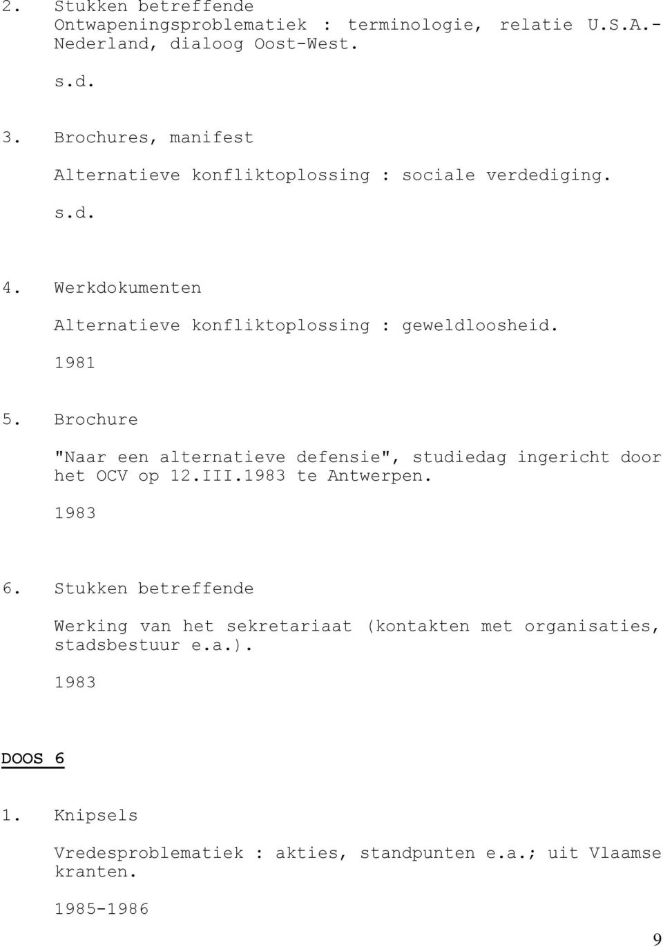 1981 5. Brochure "Naar een alternatieve defensie", studiedag ingericht door het OCV op 12.III.1983 te Antwerpen. 1983 6.