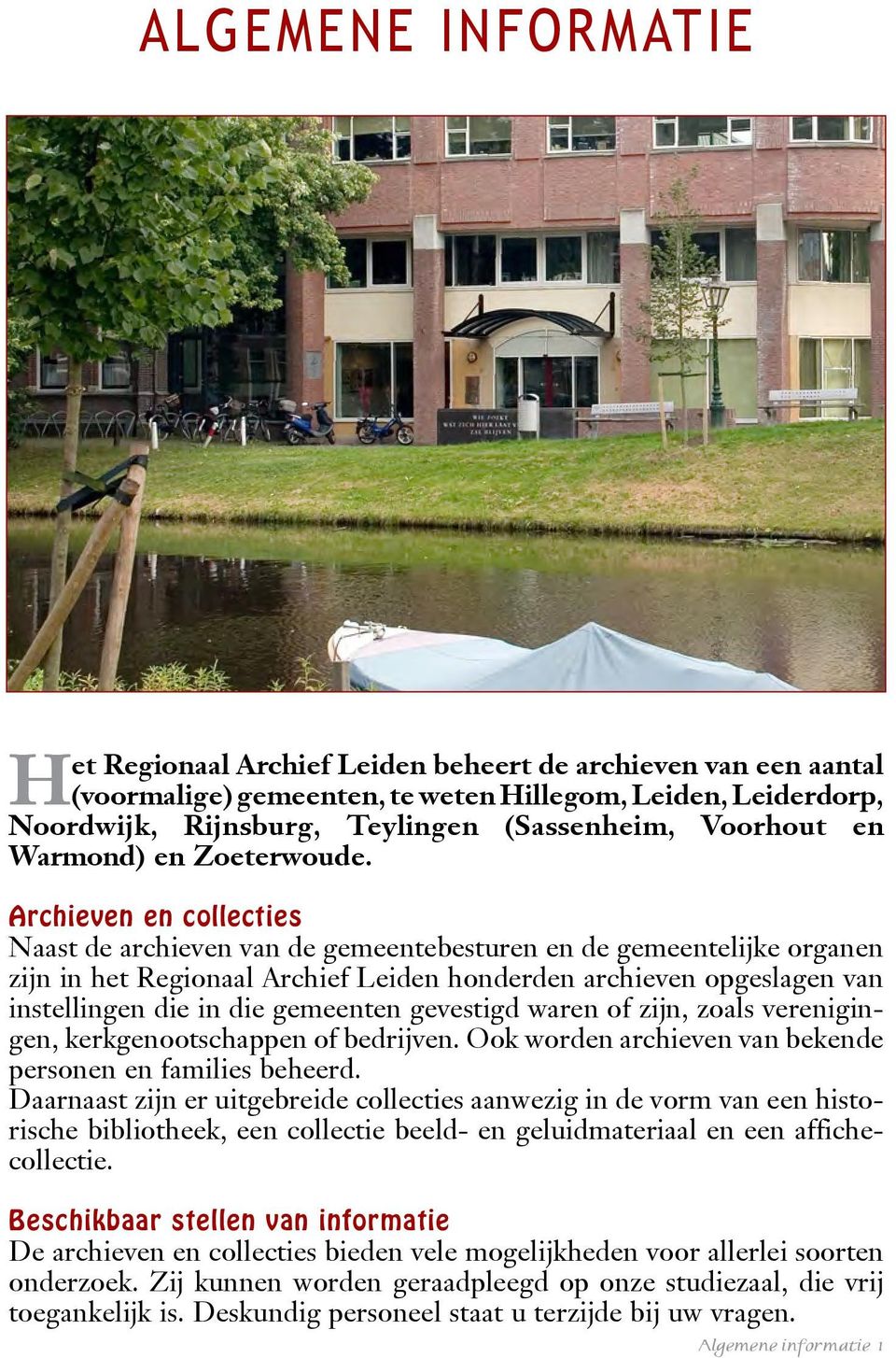 Archieven en collecties Naast de archieven van de gemeentebesturen en de gemeentelijke organen zijn in het Regionaal Archief Leiden honderden archieven opgeslagen van instellingen die in die