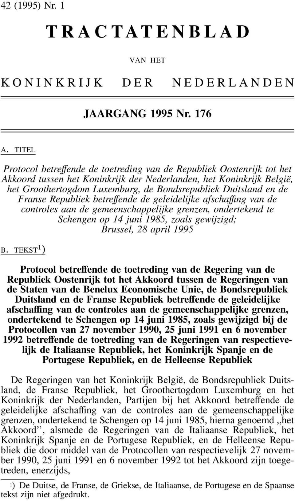 Duitsland en de Franse Republiek betreffende de geleidelijke afschaffıng van de controles aan de gemeenschappelijke grenzen, ondertekend te Schengen op 14 juni 1985, zoals gewijzigd; Brussel, 28