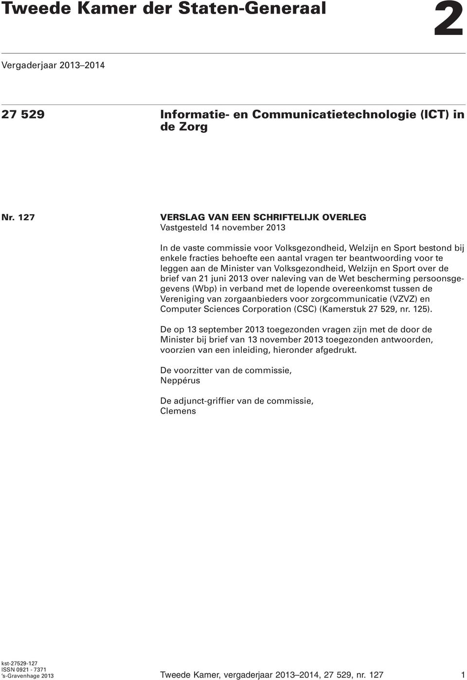 beantwoording voor te leggen aan de Minister van Volksgezondheid, Welzijn en Sport over de brief van 21 juni 2013 over naleving van de Wet bescherming persoonsgegevens (Wbp) in verband met de lopende