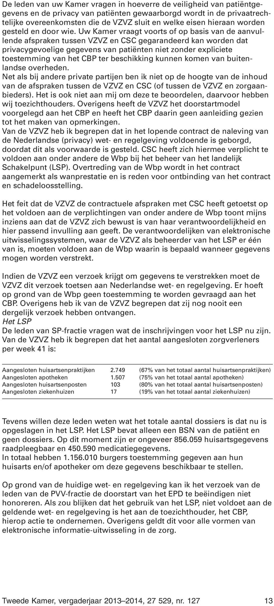 Uw Kamer vraagt voorts of op basis van de aanvullende afspraken tussen VZVZ en CSC gegarandeerd kan worden dat privacygevoelige gegevens van patiënten niet zonder expliciete toestemming van het CBP