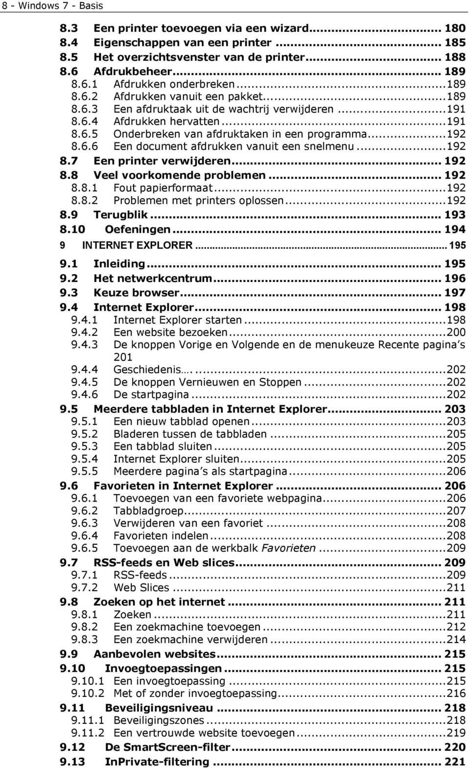 .. 192 8.7 Een printer verwijderen... 192 8.8 Veel voorkomende problemen... 192 8.8.1 Fout papierformaat... 192 8.8.2 Problemen met printers oplossen... 192 8.9 Terugblik... 193 8.10 Oefeningen.