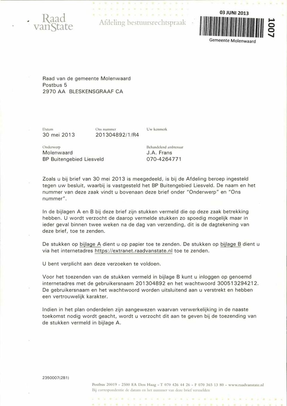 Frans 070-4264771 Zoals u bij brief van 30 mei 2013 is meegedeeld, is bij de Afdeling beroep ingesteld tegen uw besluit, waarbij is vastgesteld het BP Buitengebied Liesveld.