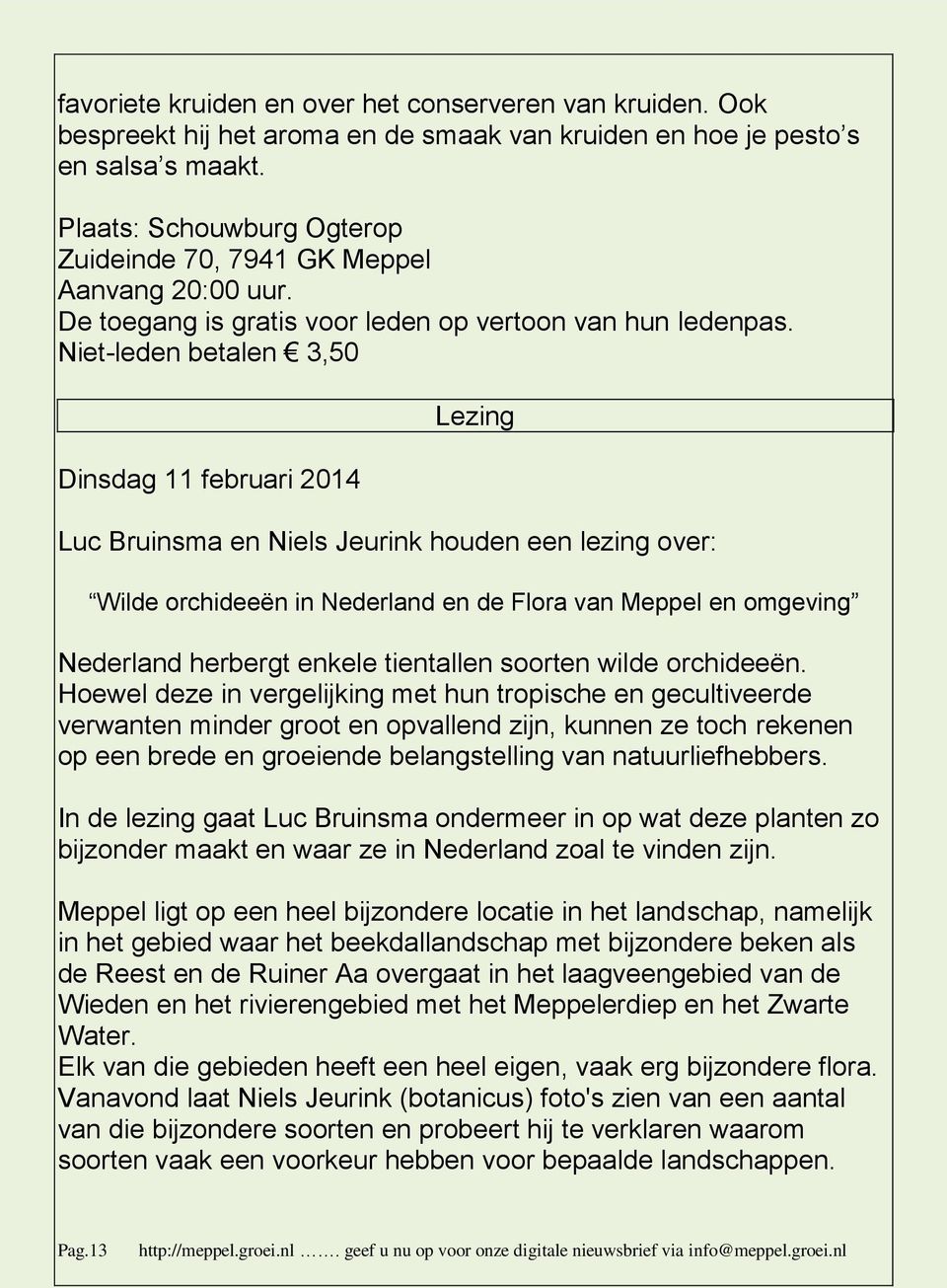 Niet-leden betalen 3,50 Dinsdag 11 februari 2014 Lezing Luc Bruinsma en Niels Jeurink houden een lezing over: Wilde orchideeën in Nederland en de Flora van Meppel en omgeving Nederland herbergt