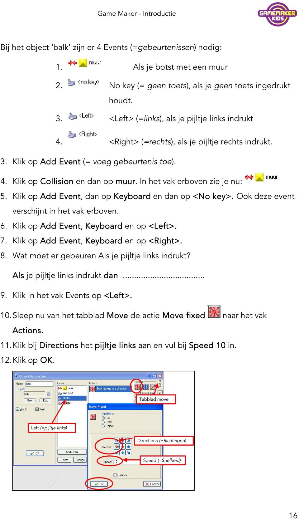 In het vak erboven zie je nu: 5. Klik op Add Event, dan op Keyboard en dan op <No key>. Ook deze event verschijnt in het vak erboven. 6. Klik op Add Event, Keyboard en op <Left>. 7.