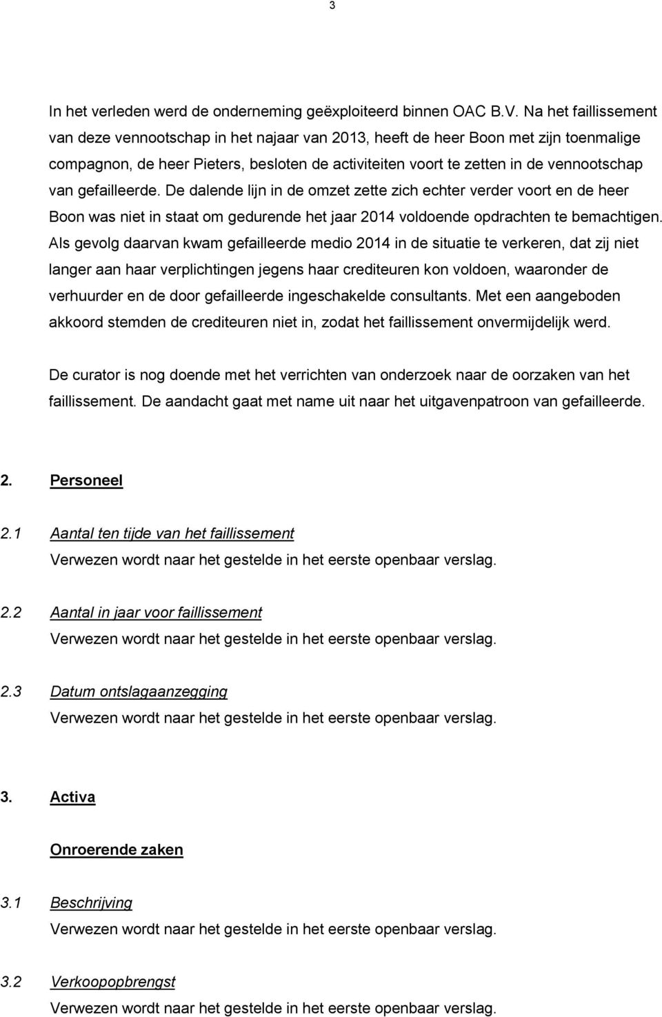 gefailleerde. De dalende lijn in de omzet zette zich echter verder voort en de heer Boon was niet in staat om gedurende het jaar 2014 voldoende opdrachten te bemachtigen.