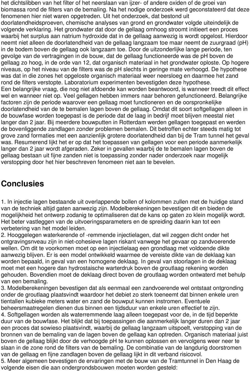 Uit het onderzoek, dat bestond uit doorlatendheidsproeven, chemische analyses van grond en grondwater volgde uiteindelijk de volgende verklaring.