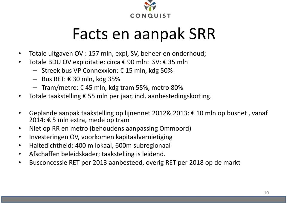 Geplande aanpak taakstelling op lijnennet 2012& 2013: 10 mln op busnet, vanaf 2014: 5 mlnextra, medeop tram Niet op RR en metro (behoudens aanpassing Ommoord)