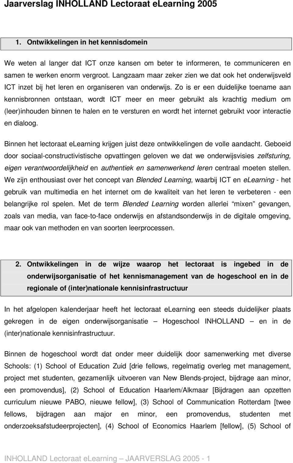 Zo is er een duidelijke toename aan kennisbronnen ontstaan, wordt ICT meer en meer gebruikt als krachtig medium om (leer)inhouden binnen te halen en te versturen en wordt het internet gebruikt voor