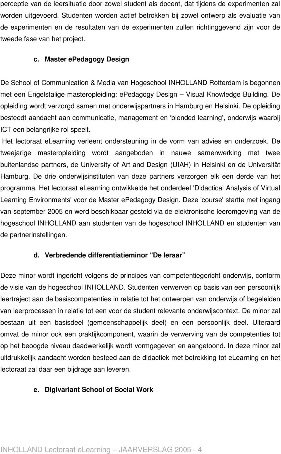 Master epedagogy Design De School of Communication & Media van Hogeschool INHOLLAND Rotterdam is begonnen met een Engelstalige masteropleiding: epedagogy Design Visual Knowledge Building.