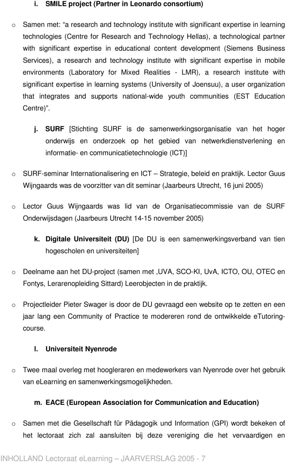 (Laboratory for Mixed Realities - LMR), a research institute with significant expertise in learning systems (University of Joensuu), a user organization that integrates and supports national-wide