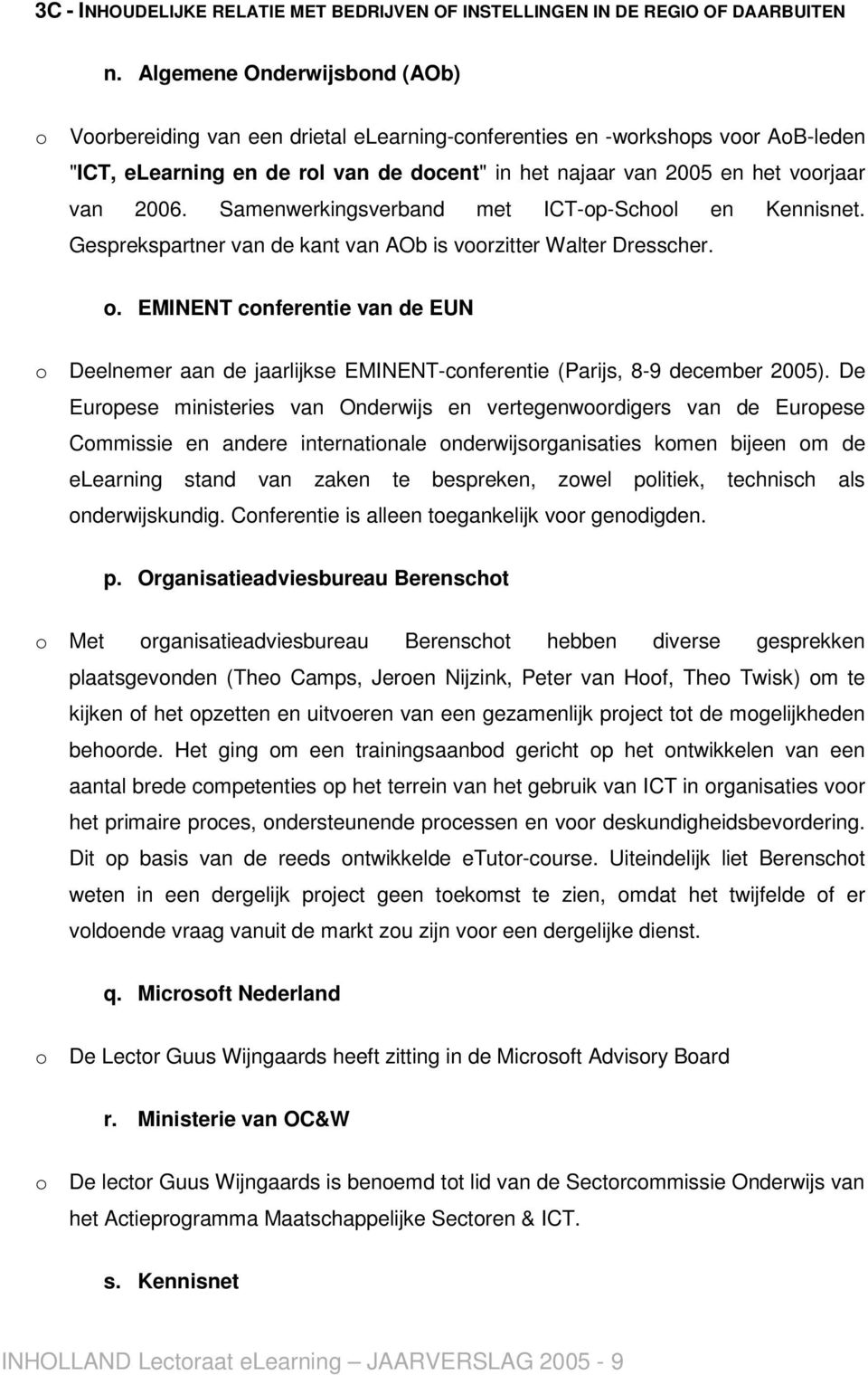 2006. Samenwerkingsverband met ICT-op-School en Kennisnet. Gesprekspartner van de kant van AOb is voorzitter Walter Dresscher. o.