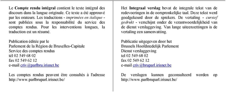 Publication éditée par le Parlement de la Région de Bruxelles-Capitale Service des comptes rendus tél 02 549 68 02 fax 02 549 62 12 e-mail criv@parlbru.irisnet.