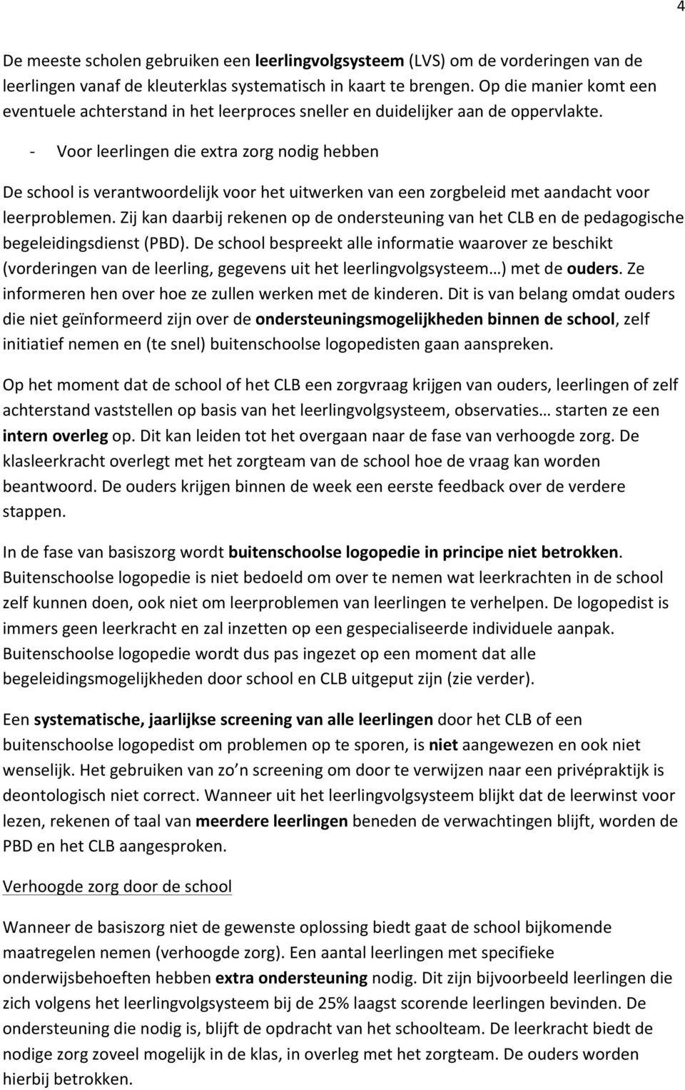 Voor leerlingen die extra zorg nodig hebben De school is verantwoordelijk voor het uitwerken van een zorgbeleid met aandacht voor leerproblemen.