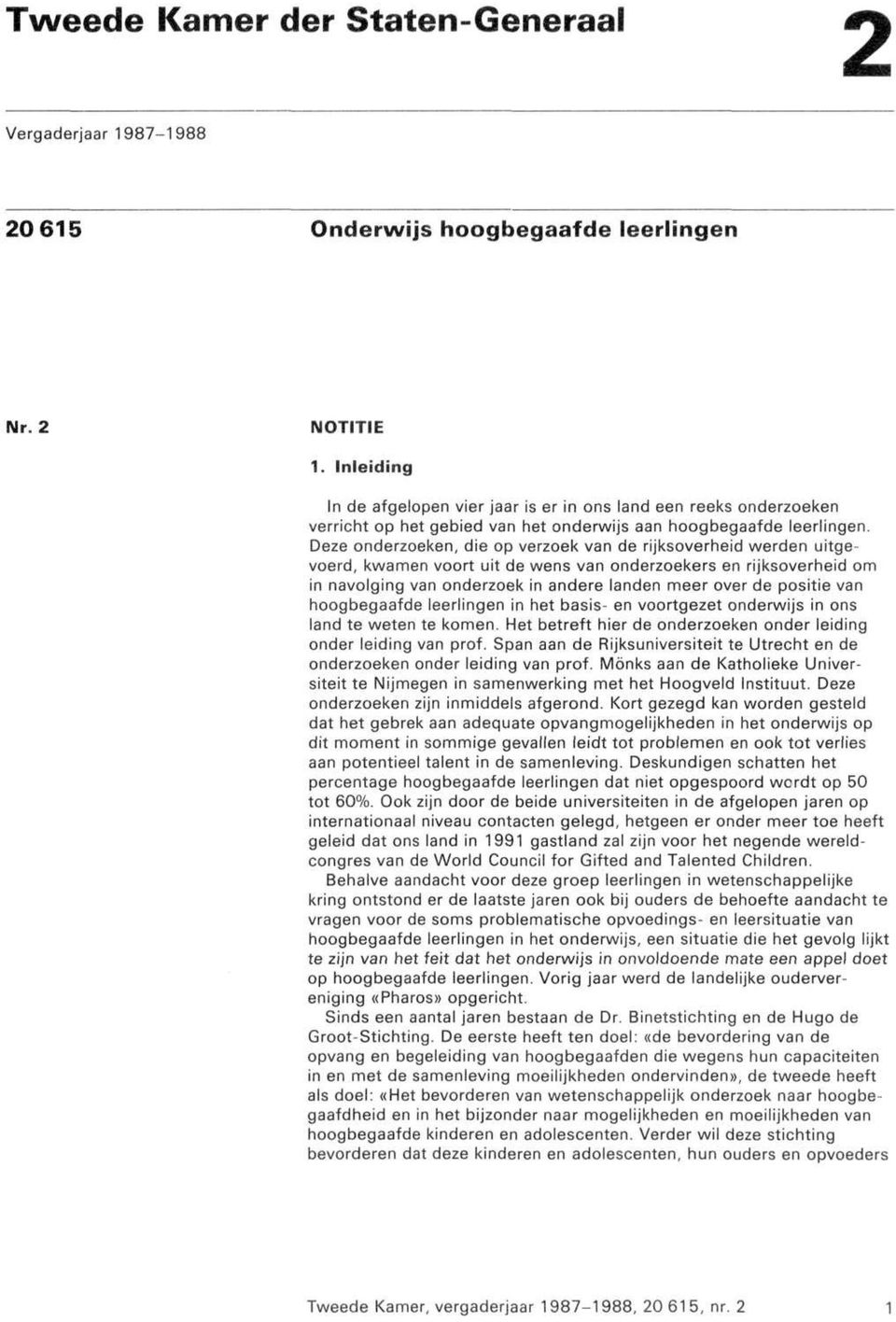 Deze onderzoeken, die op verzoek van de rijksoverheid werden uitgevoerd, kwamen voort uit de wens van onderzoekers en rijksoverheid om in navolging van onderzoek in andere landen meer over de positie