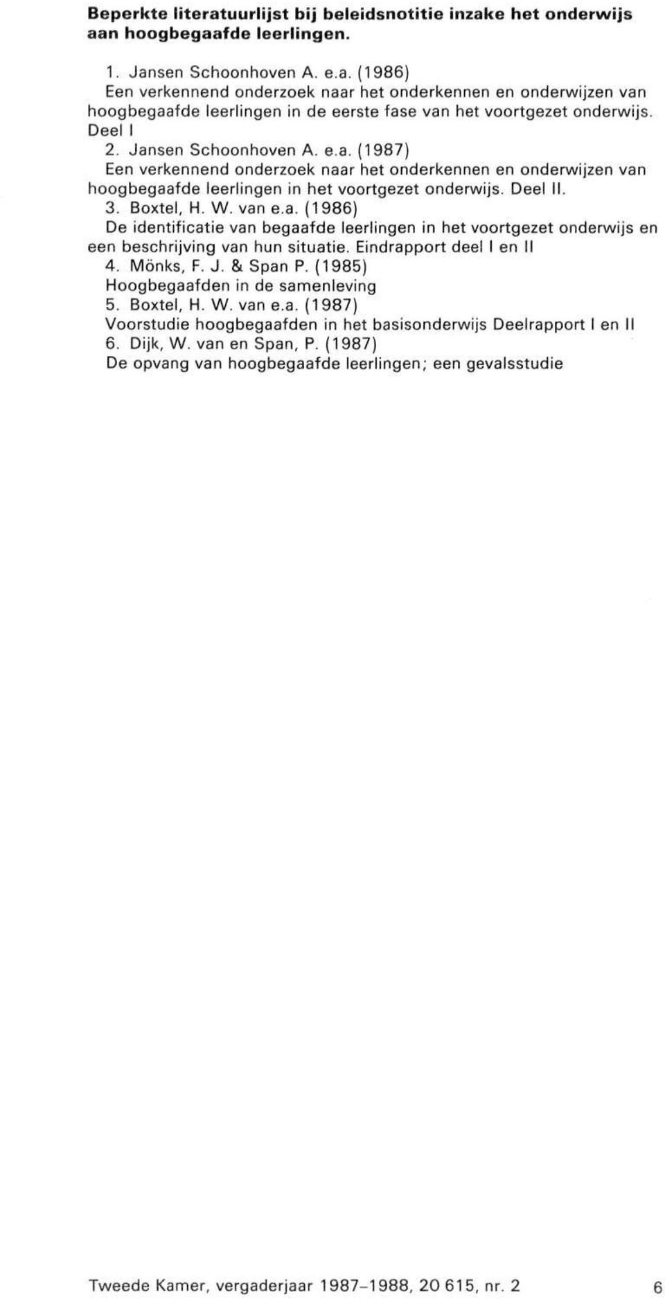 Eindrapport deel I en II 4. Mönks, F. J. & Span P. (1985) Hoogbegaafden in de samenleving 5. Boxtel, H. W. van e.a. (1987) Voorstudie hoogbegaafden in het basisonderwijs Deelrapport I en II 6.