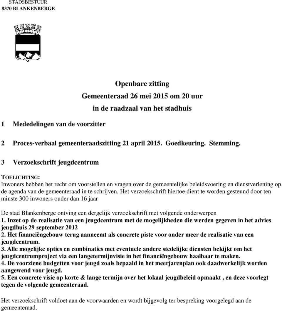 3 Verzoekschrift jeugdcentrum Inwoners hebben het recht om voorstellen en vragen over de gemeentelijke beleidsvoering en dienstverlening op de agenda van de gemeenteraad in te schrijven.