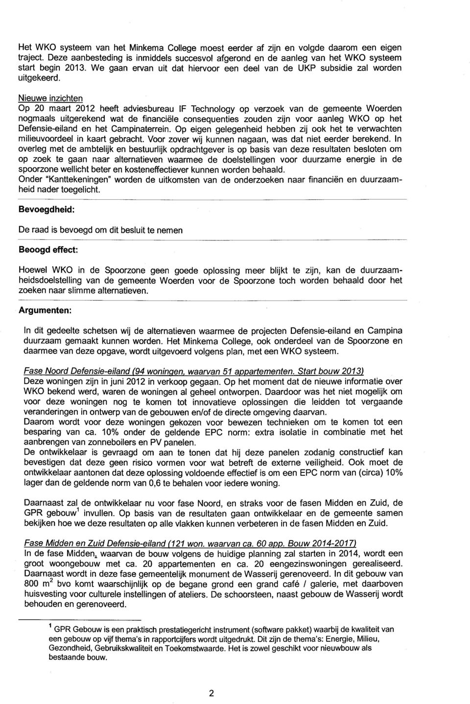 Nieuwe inzichten Op 20 maart 2012 heeft adviesbureau IF Technology op verzoek van de gemeente Woerden nogmaals uitgerekend wat de financiële consequenties zouden zijn voor aanleg WKO op het