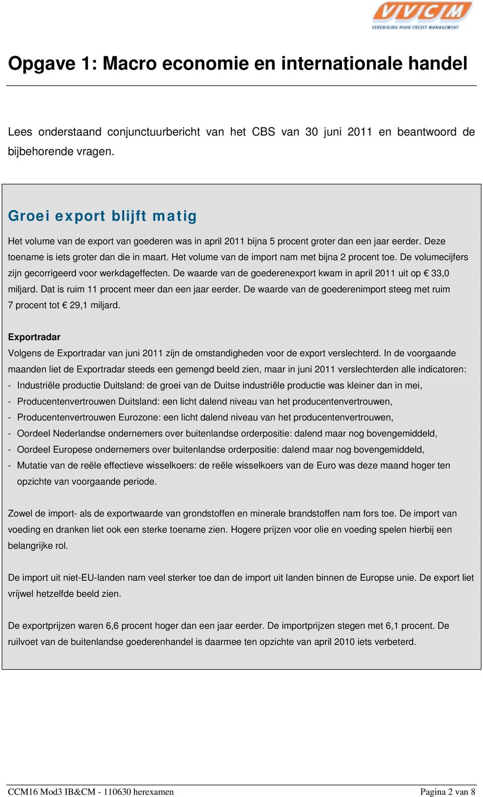 Het volume van de import nam met bijna 2 procent toe. De volumecijfers zijn gecorrigeerd voor werkdageffecten. De waarde van de goederenexport kwam in april 2011 uit op 33,0 miljard.