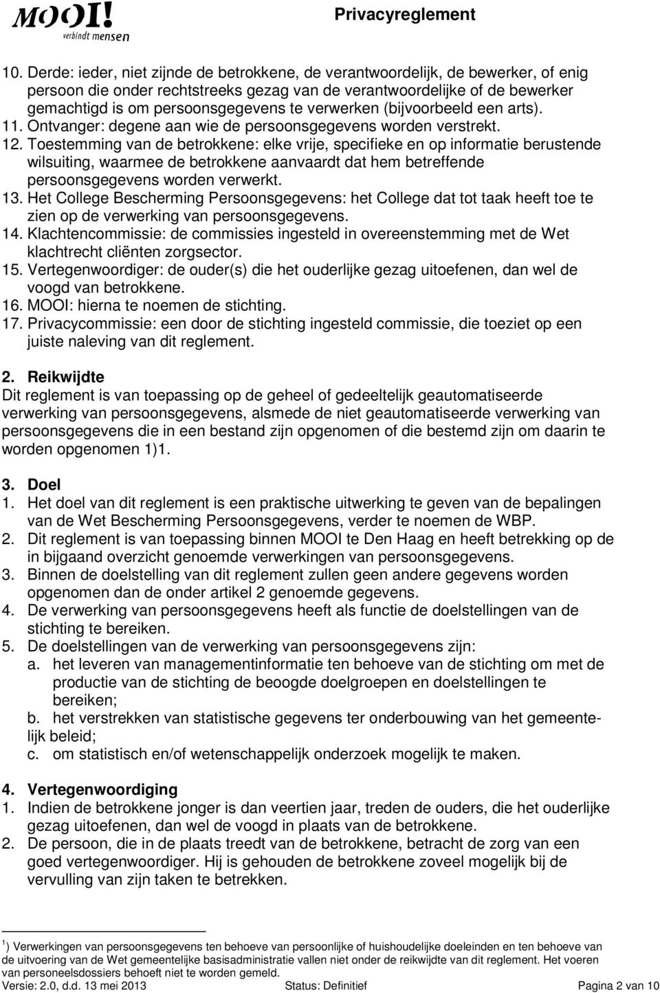 Toestemming van de betrokkene: elke vrije, specifieke en op informatie berustende wilsuiting, waarmee de betrokkene aanvaardt dat hem betreffende persoonsgegevens worden verwerkt. 13.