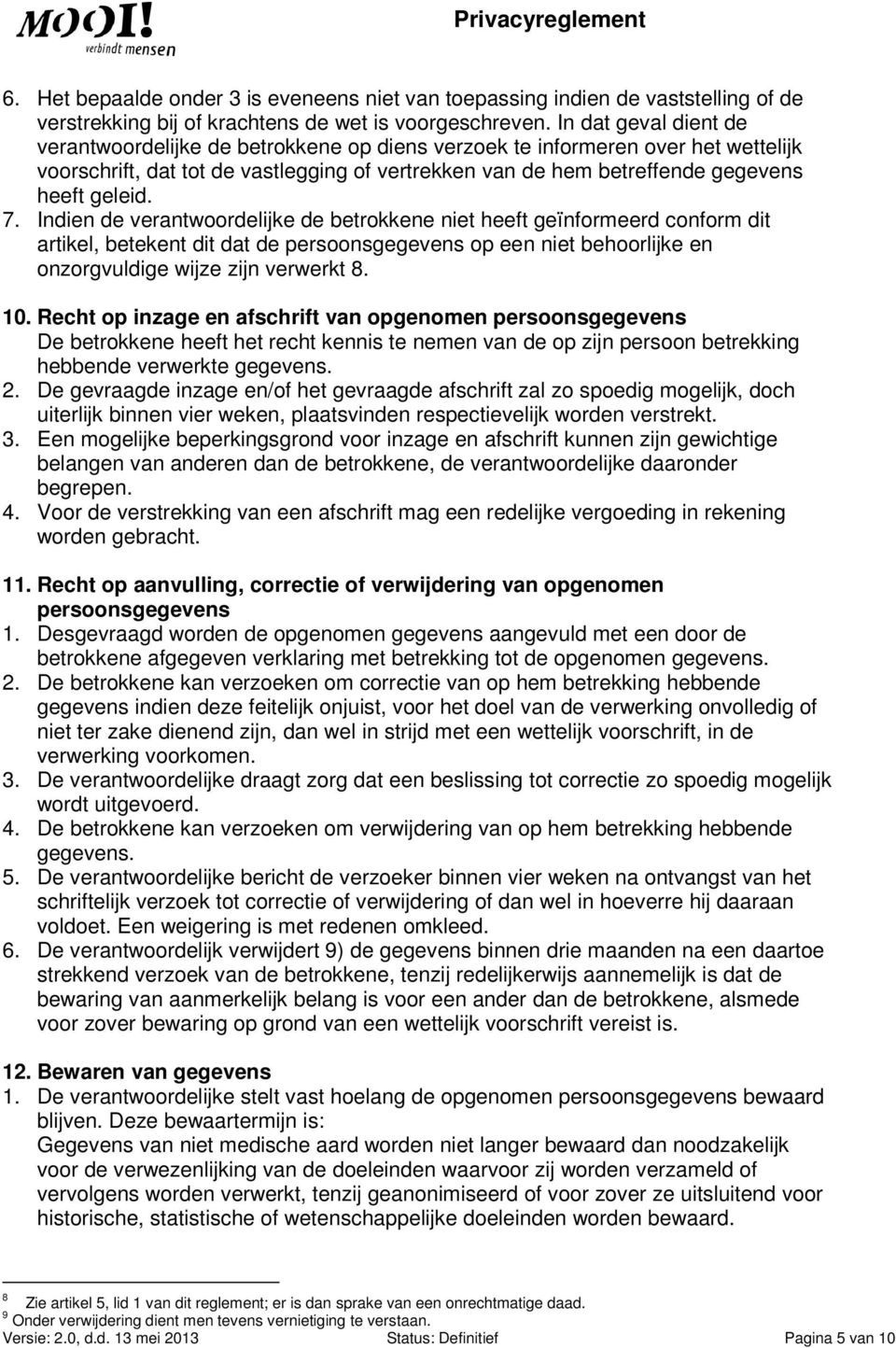 7. Indien de verantwoordelijke de betrokkene niet heeft geïnformeerd conform dit artikel, betekent dit dat de persoonsgegevens op een niet behoorlijke en onzorgvuldige wijze zijn verwerkt 8. 10.