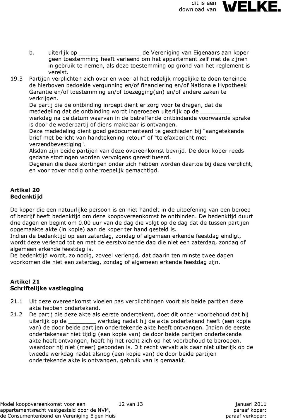 3 Partijen verplichten zich over en weer al het redelijk mogelijke te doen teneinde de hierboven bedoelde vergunning en/of financiering en/of Nationale Hypotheek Garantie en/of toestemming en/of