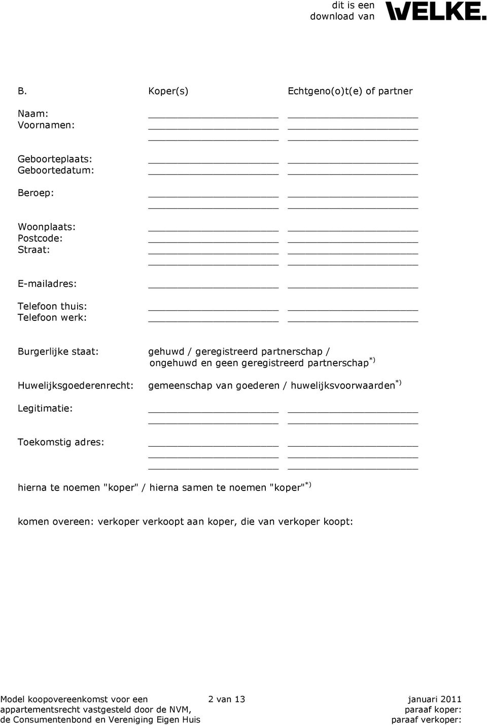 Huwelijksgoederenrecht: gemeenschap van goederen / huwelijksvoorwaarden *) Legitimatie: Toekomstig adres: hierna te noemen "koper" / hierna