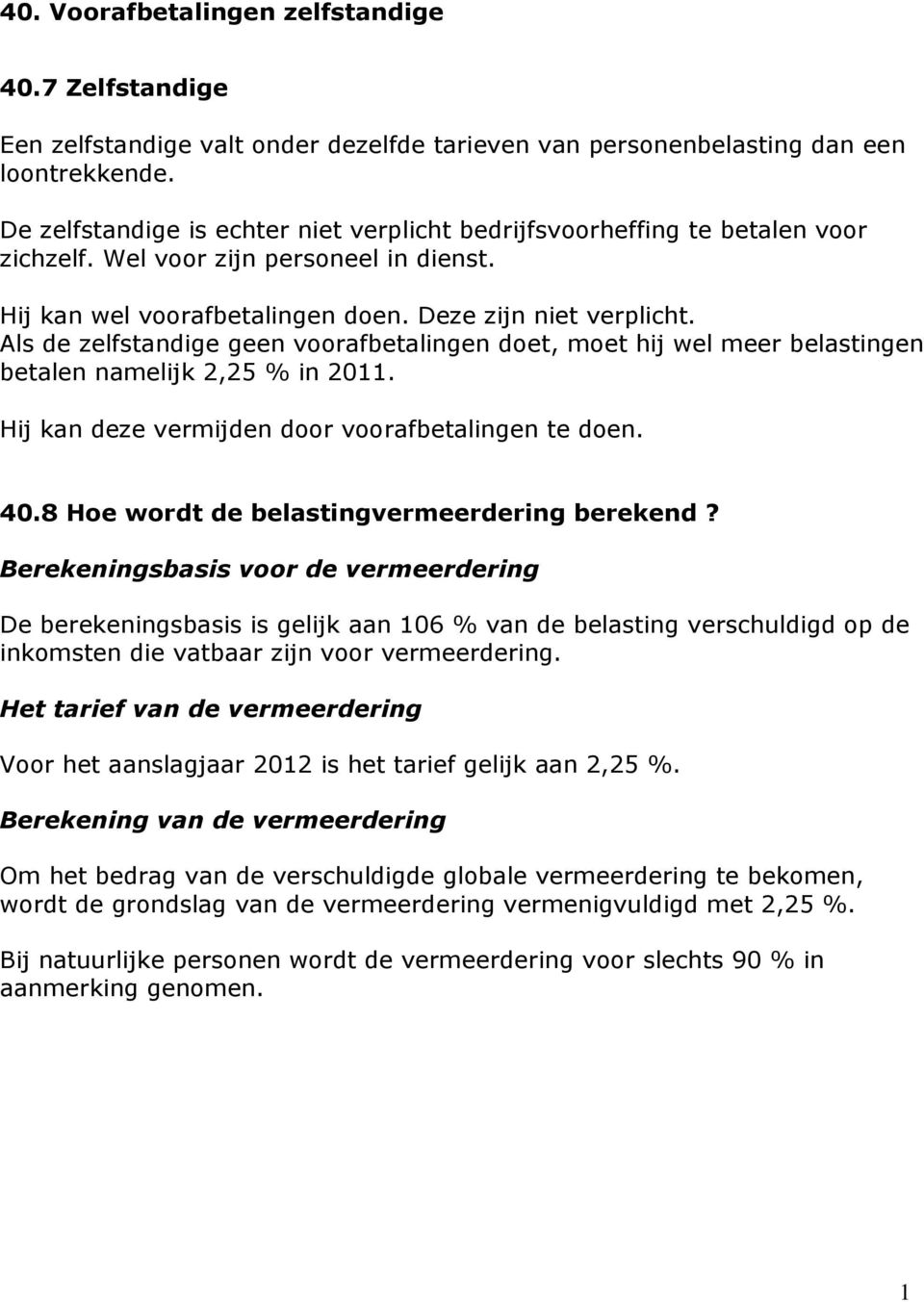 Als de zelfstandige geen voorafbetalingen doet, moet hij wel meer belastingen betalen namelijk 2,25 % in 2011. Hij kan deze vermijden door voorafbetalingen te doen. 40.