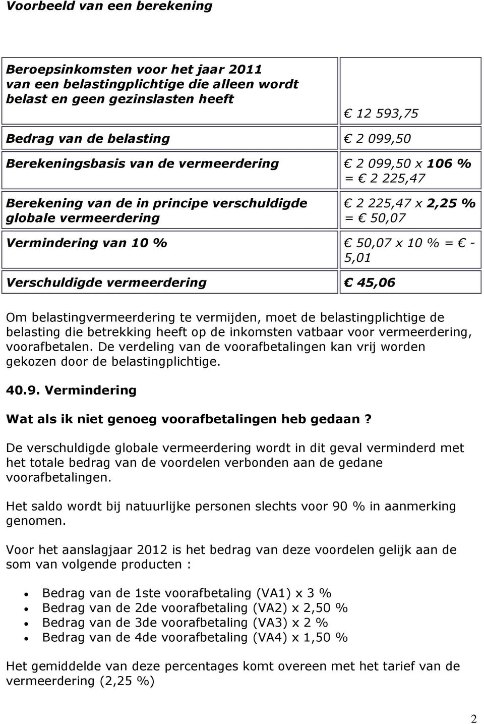 5,01 Verschuldigde vermeerdering 45,06 Om belastingvermeerdering te vermijden, moet de belastingplichtige de belasting die betrekking heeft op de inkomsten vatbaar voor vermeerdering, voorafbetalen.