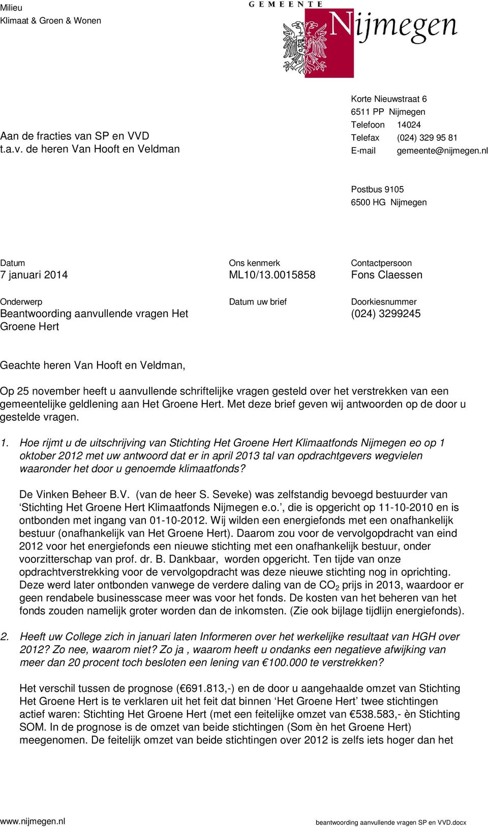 0015858 Contactpersoon Fons Claessen Onderwerp Beantwoording aanvullende vragen Het Groene Hert Datum uw brief Doorkiesnummer (024) 3299245 Geachte heren Van Hooft en Veldman, Op 25 november heeft u