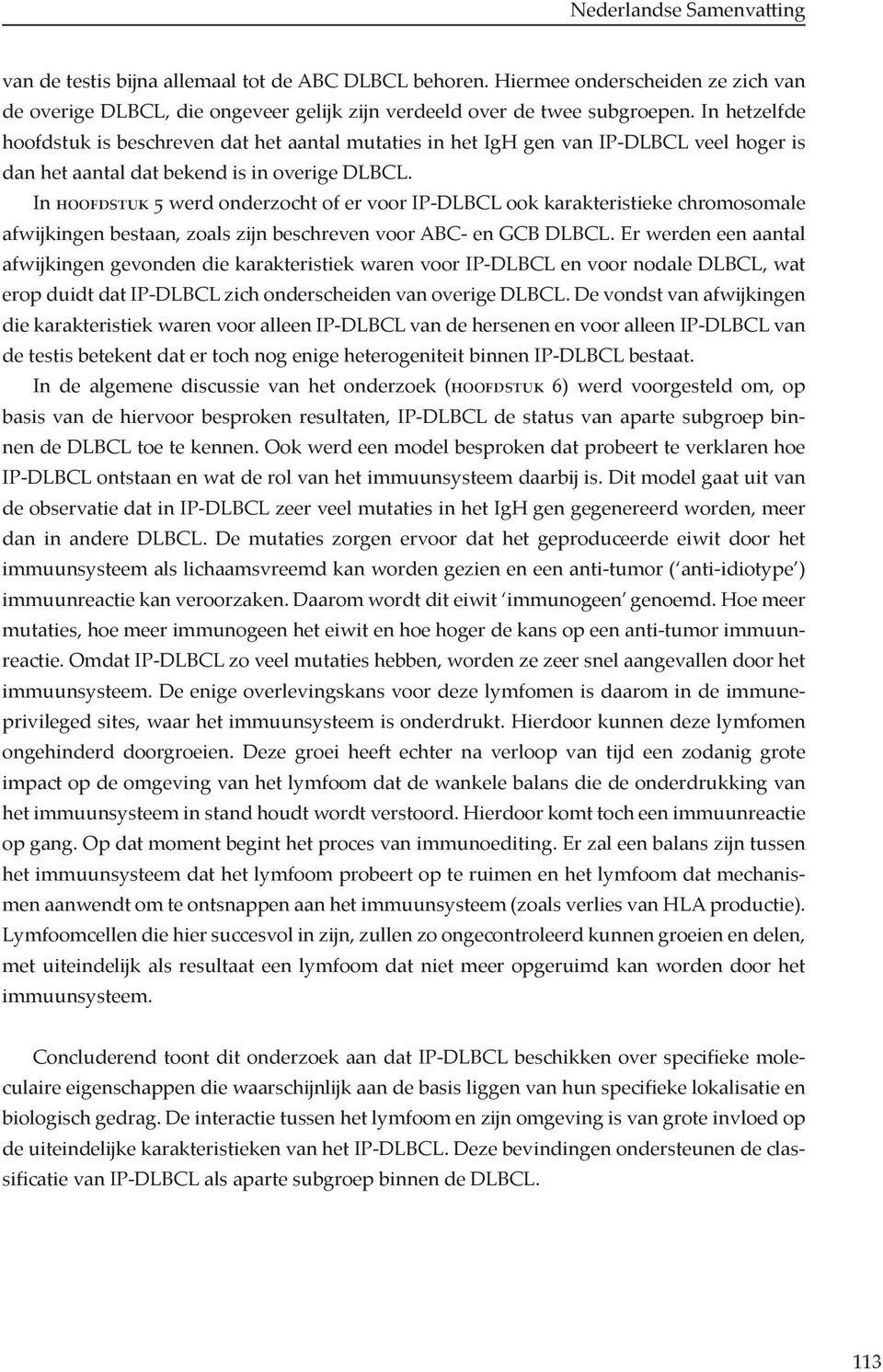 In werd onderzocht of er voor IP-DLBCL ook karakteristieke chromosomale afwĳkingen bestaan, zoals zĳn beschreven voor ABC- en GCB DLBCL.