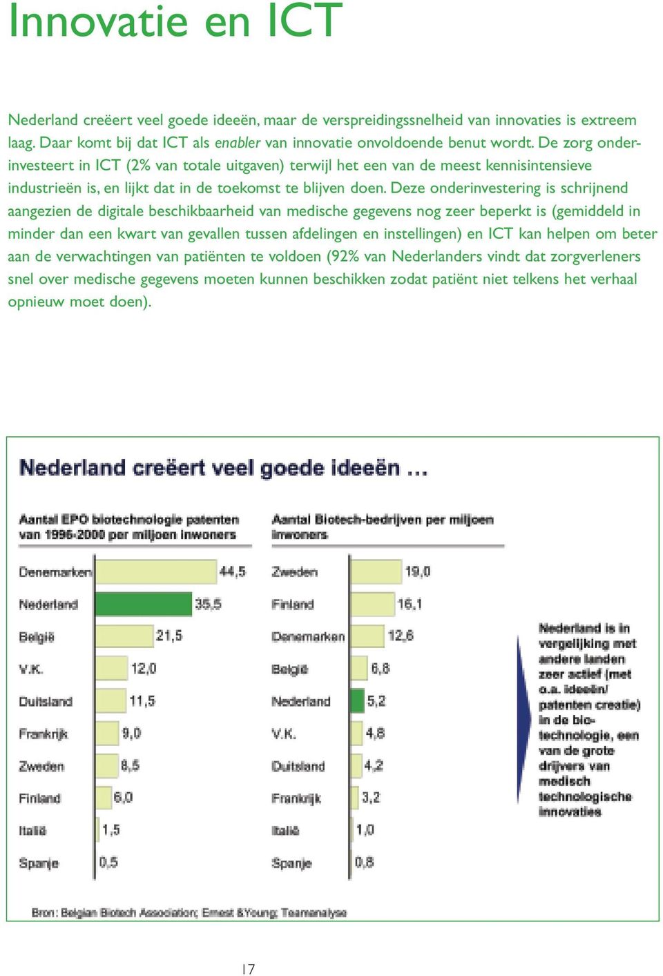 Deze onderinvestering is schrijnend aangezien de digitale beschikbaarheid van medische gegevens nog zeer beperkt is (gemiddeld in minder dan een kwart van gevallen tussen afdelingen en