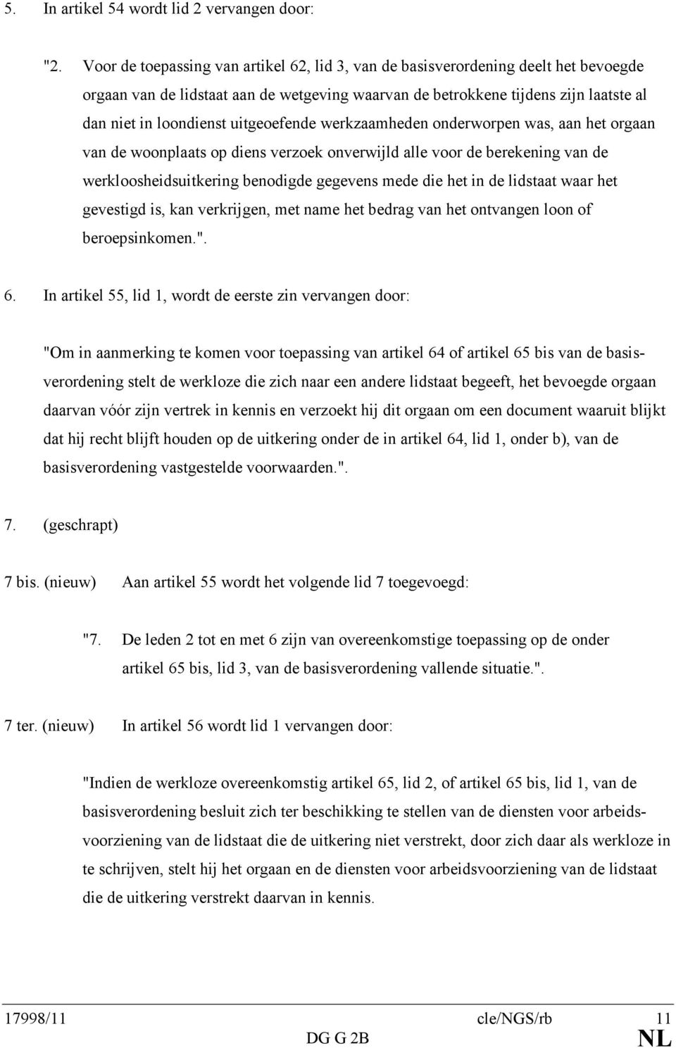 uitgeoefende werkzaamheden onderworpen was, aan het orgaan van de woonplaats op diens verzoek onverwijld alle voor de berekening van de werkloosheidsuitkering benodigde gegevens mede die het in de